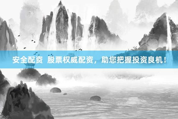 安全配资  股票权威配资，助您把握投资良机！